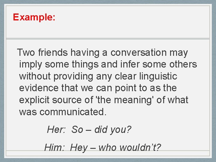 Example: Two friends having a conversation may imply some things and infer some others