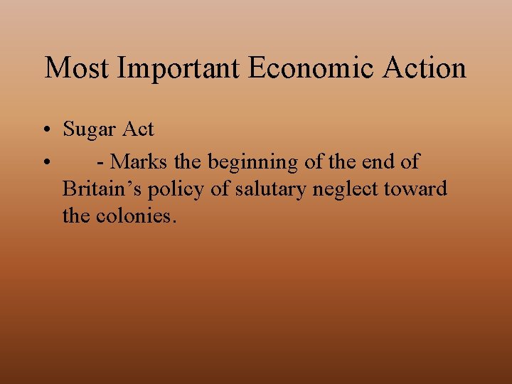 Most Important Economic Action • Sugar Act • - Marks the beginning of the