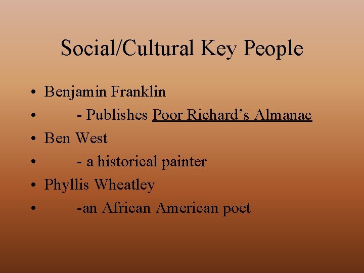 Social/Cultural Key People • Benjamin Franklin • - Publishes Poor Richard’s Almanac • Ben