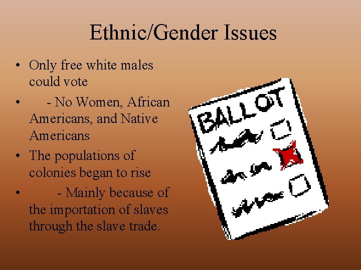 Ethnic/Gender Issues • Only free white males could vote • - No Women, African