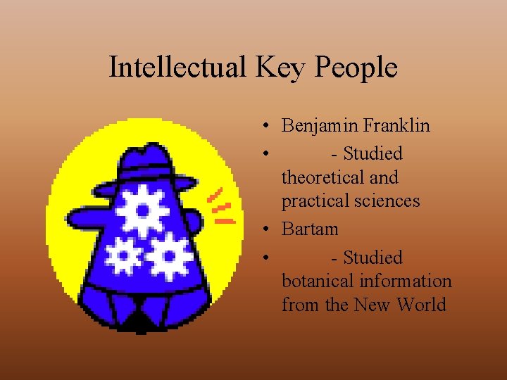 Intellectual Key People • Benjamin Franklin • - Studied theoretical and practical sciences •