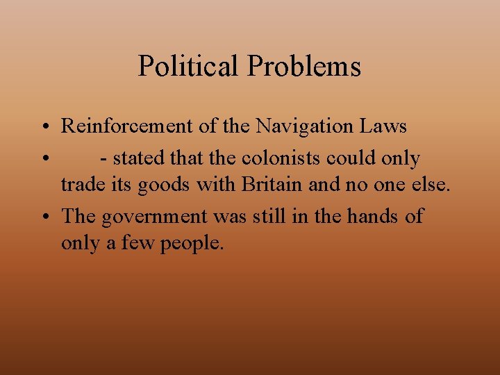 Political Problems • Reinforcement of the Navigation Laws • - stated that the colonists