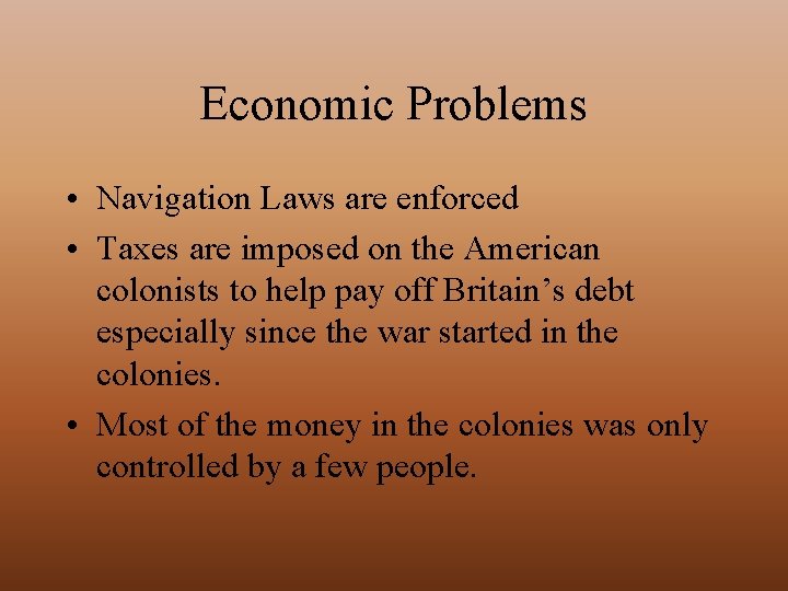 Economic Problems • Navigation Laws are enforced • Taxes are imposed on the American