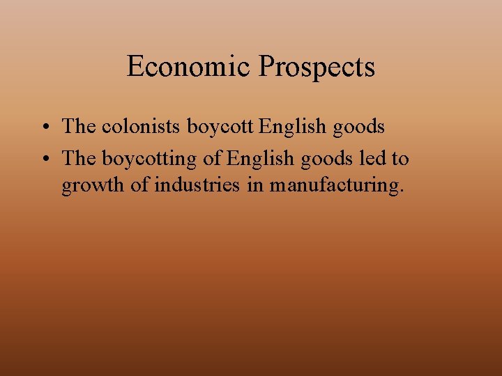 Economic Prospects • The colonists boycott English goods • The boycotting of English goods
