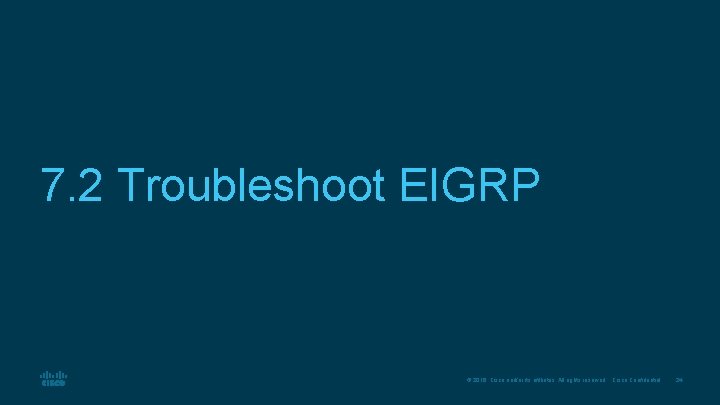 7. 2 Troubleshoot EIGRP © 2016 Cisco and/or its affiliates. All rights reserved. Cisco