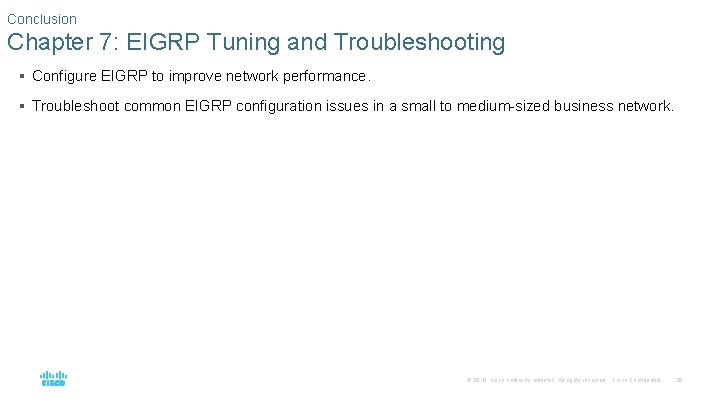 Conclusion Chapter 7: EIGRP Tuning and Troubleshooting § Configure EIGRP to improve network performance.