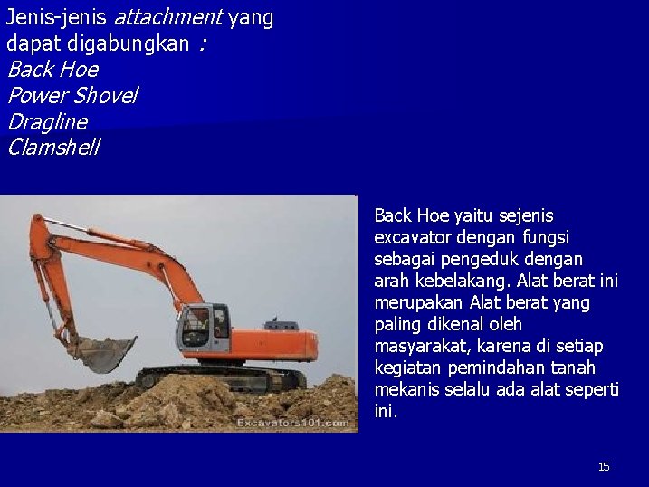 Jenis-jenis attachment yang dapat digabungkan : Back Hoe Power Shovel Dragline Clamshell Back Hoe