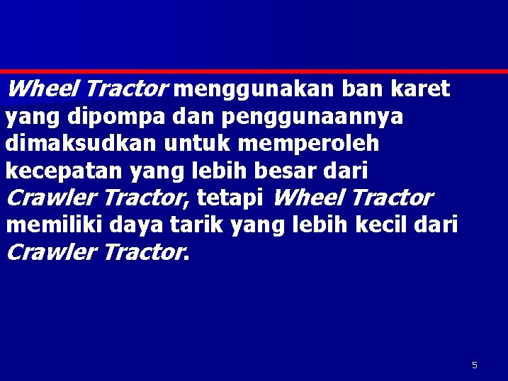 Wheel Tractor menggunakan ban karet yang dipompa dan penggunaannya dimaksudkan untuk memperoleh kecepatan yang