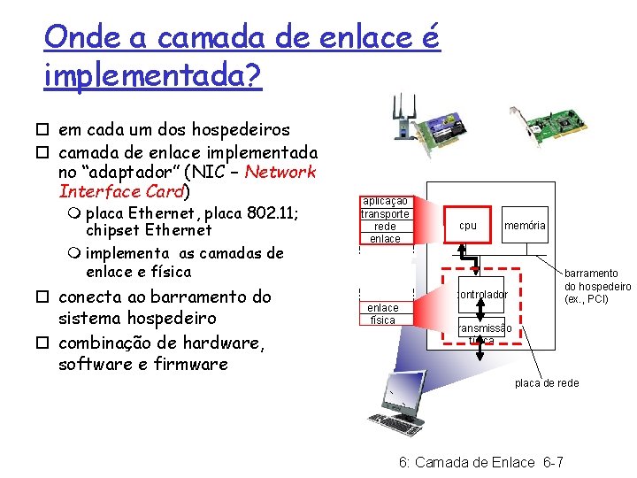 Onde a camada de enlace é implementada? ¨ em cada um dos hospedeiros ¨