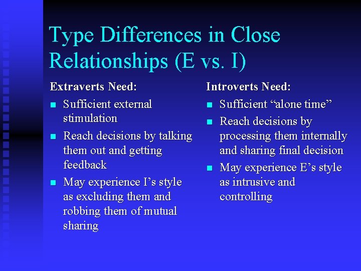 Type Differences in Close Relationships (E vs. I) Extraverts Need: n Sufficient external stimulation