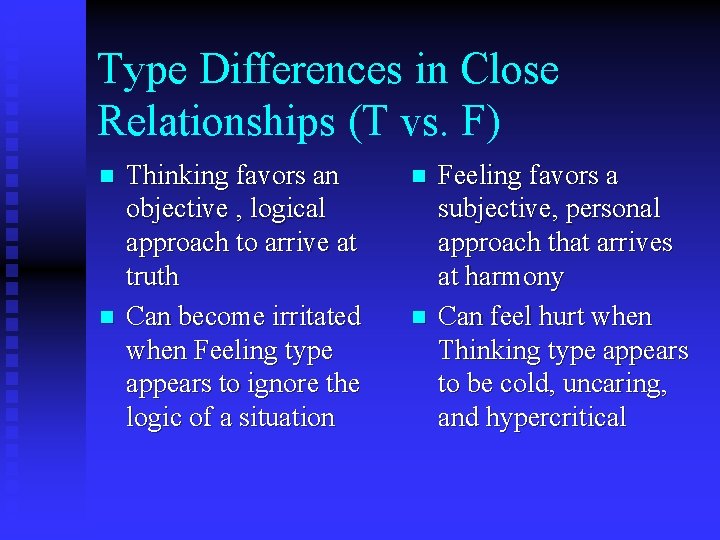 Type Differences in Close Relationships (T vs. F) n n Thinking favors an objective