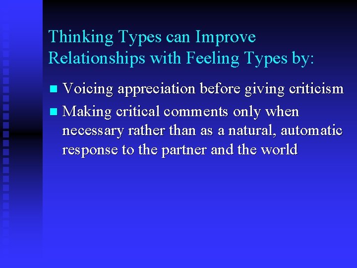 Thinking Types can Improve Relationships with Feeling Types by: Voicing appreciation before giving criticism