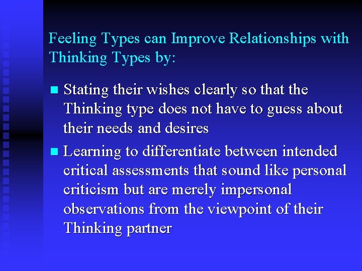 Feeling Types can Improve Relationships with Thinking Types by: Stating their wishes clearly so