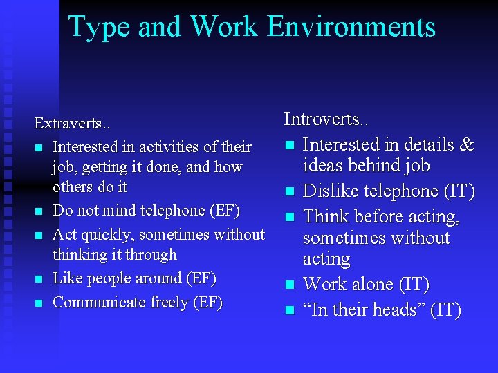 Type and Work Environments Extraverts. . n Interested in activities of their job, getting