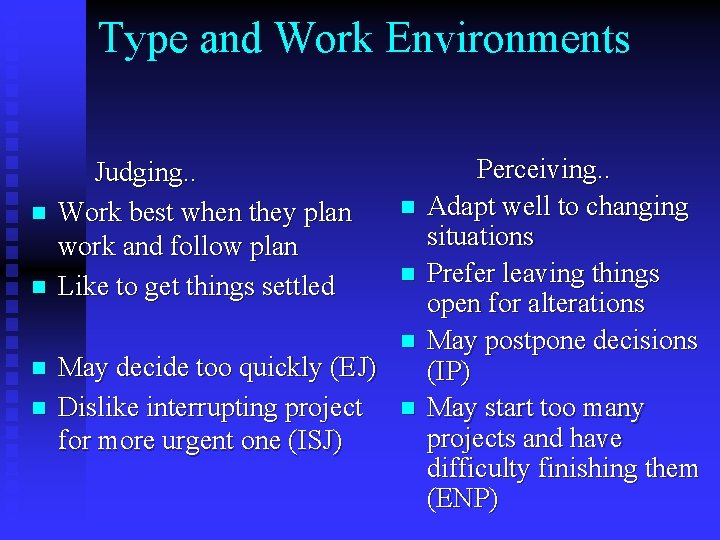 Type and Work Environments n n Judging. . Work best when they plan work