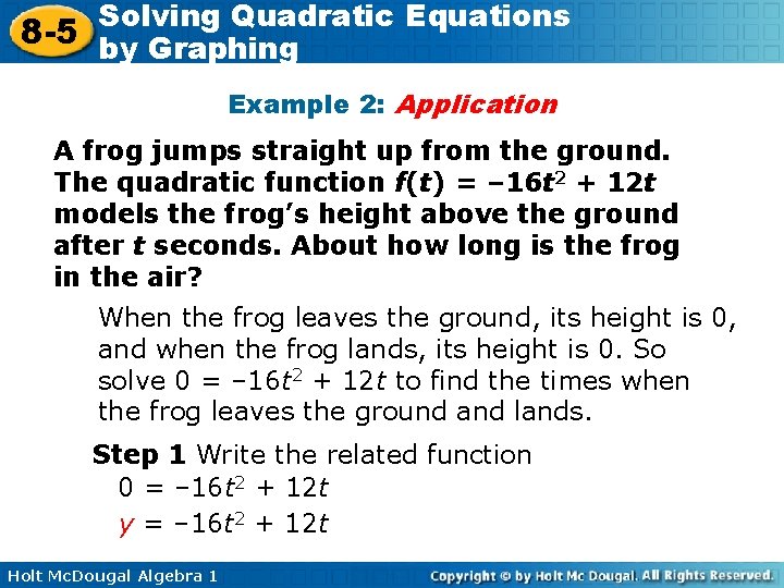 Solving Quadratic Equations 8 -5 by Graphing Example 2: Application A frog jumps straight