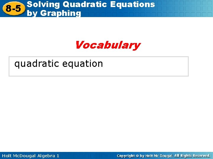 Solving Quadratic Equations 8 -5 by Graphing Vocabulary quadratic equation Holt Mc. Dougal Algebra