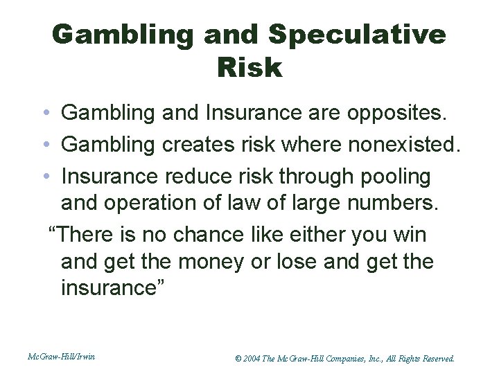 Gambling and Speculative Risk • Gambling and Insurance are opposites. • Gambling creates risk