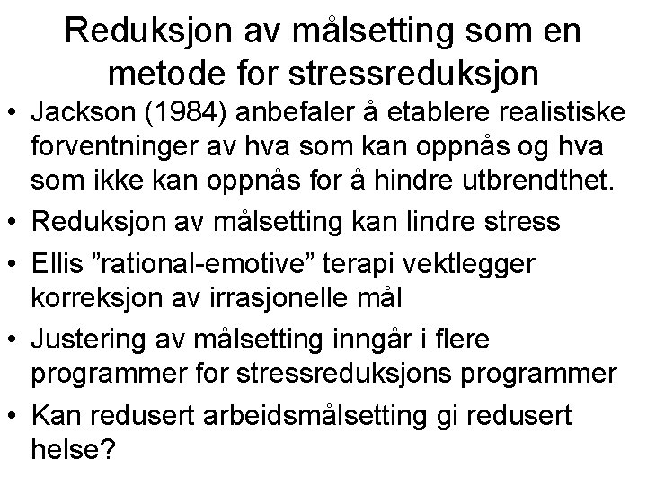 Reduksjon av målsetting som en metode for stressreduksjon • Jackson (1984) anbefaler å etablere