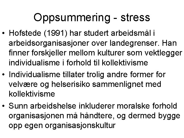 Oppsummering - stress • Hofstede (1991) har studert arbeidsmål i arbeidsorganisasjoner over landegrenser. Han