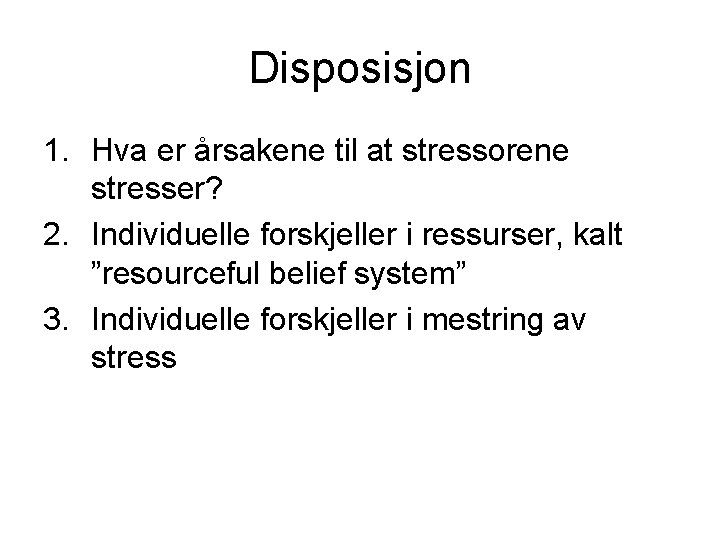 Disposisjon 1. Hva er årsakene til at stressorene stresser? 2. Individuelle forskjeller i ressurser,