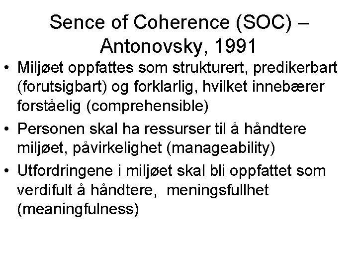 Sence of Coherence (SOC) – Antonovsky, 1991 • Miljøet oppfattes som strukturert, predikerbart (forutsigbart)