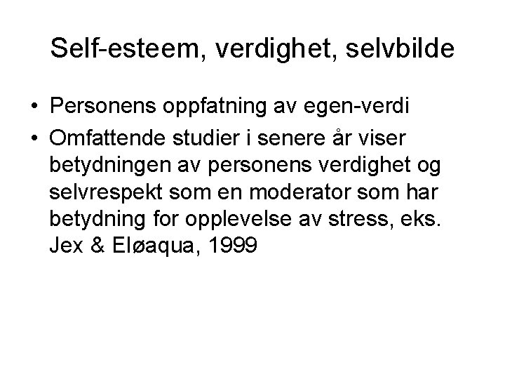 Self-esteem, verdighet, selvbilde • Personens oppfatning av egen-verdi • Omfattende studier i senere år
