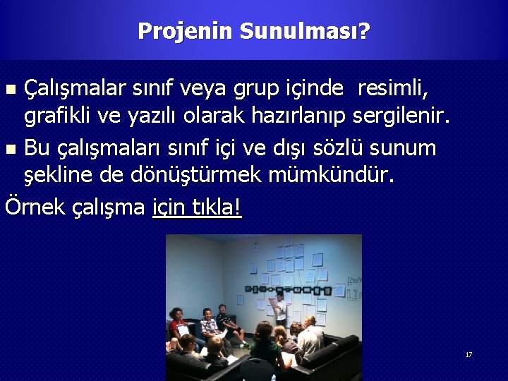 Projenin Sunulması? Çalışmalar sınıf veya grup içinde resimli, grafikli ve yazılı olarak hazırlanıp sergilenir.