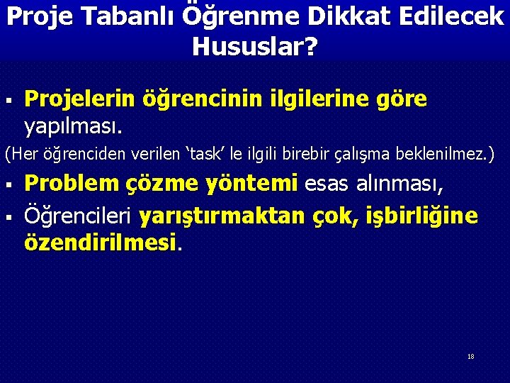 Proje Tabanlı Öğrenme Dikkat Edilecek Hususlar? § Projelerin öğrencinin ilgilerine göre yapılması. (Her öğrenciden