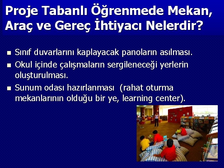 Proje Tabanlı Öğrenmede Mekan, Araç ve Gereç İhtiyacı Nelerdir? n n n Sınıf duvarlarını