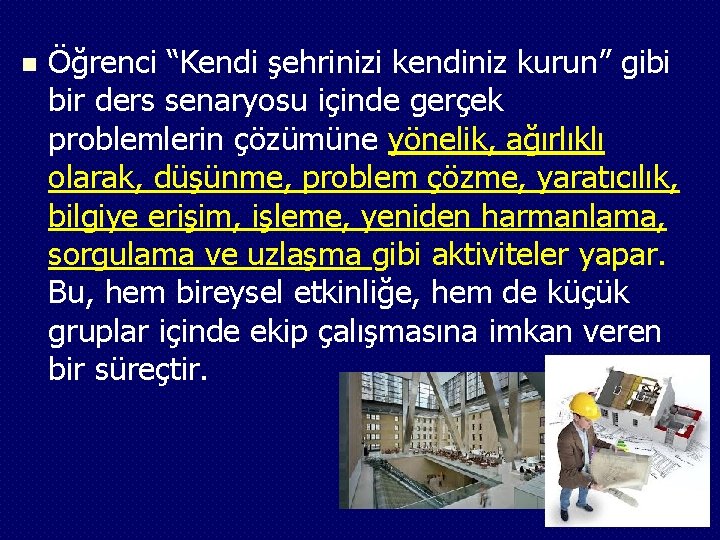 n Öğrenci “Kendi şehrinizi kendiniz kurun” gibi bir ders senaryosu içinde gerçek problemlerin çözümüne