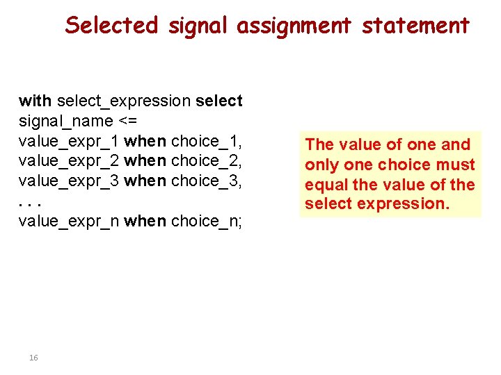 Selected signal assignment statement with select_expression select signal_name <= value_expr_1 when choice_1, value_expr_2 when