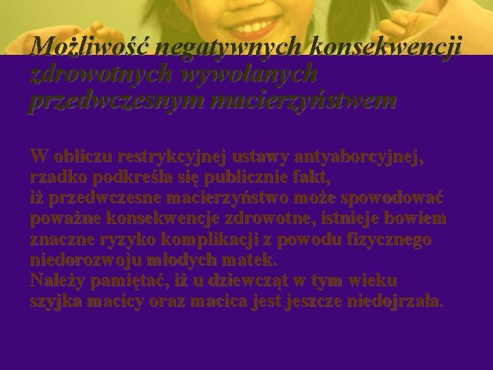 Możliwość negatywnych konsekwencji zdrowotnych wywołanych przedwczesnym macierzyństwem W obliczu restrykcyjnej ustawy antyaborcyjnej, rzadko podkreśla