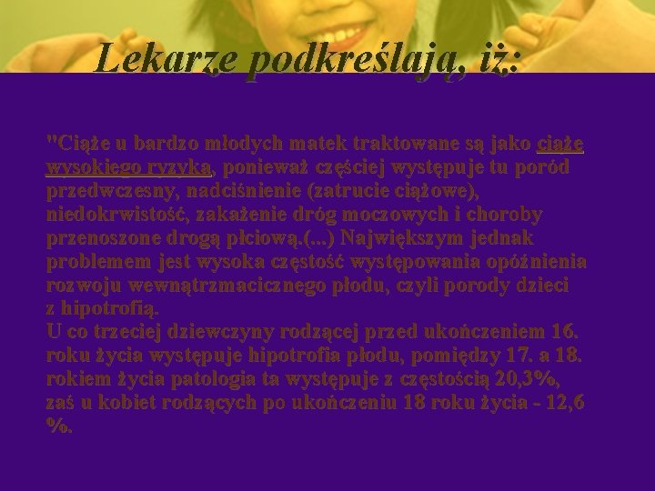 Lekarze podkreślają, iż: "Ciąże u bardzo młodych matek traktowane są jako ciąże wysokiego ryzyka,