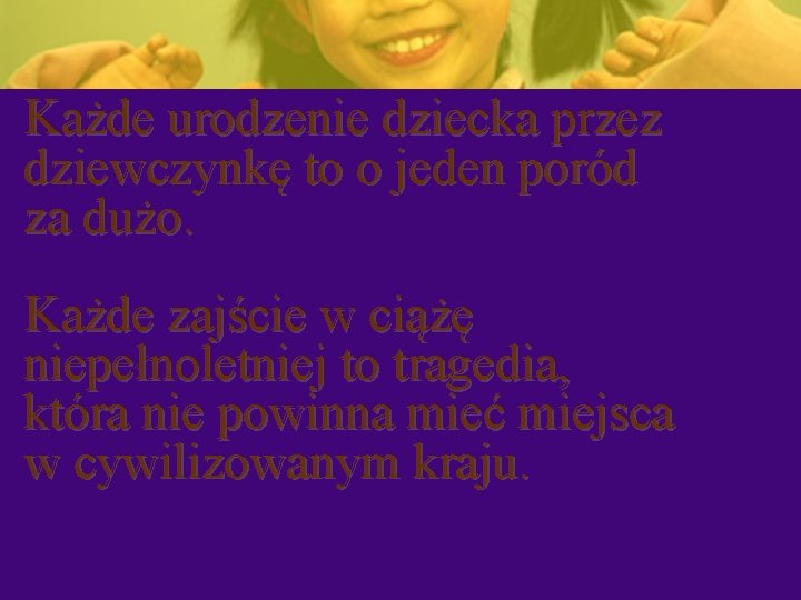 Każde urodzenie dziecka przez dziewczynkę to o jeden poród za dużo. Każde zajście w