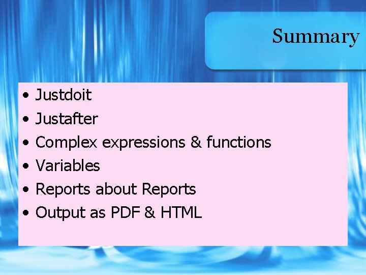 Summary • • • Justdoit Justafter Complex expressions & functions Variables Reports about Reports