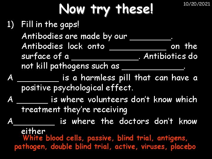 Now try these! 10/20/2021 1) Fill in the gaps! Antibodies are made by our