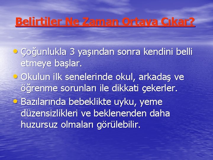 Belirtiler Ne Zaman Ortaya Çıkar? • Çoğunlukla 3 yaşından sonra kendini belli etmeye başlar.