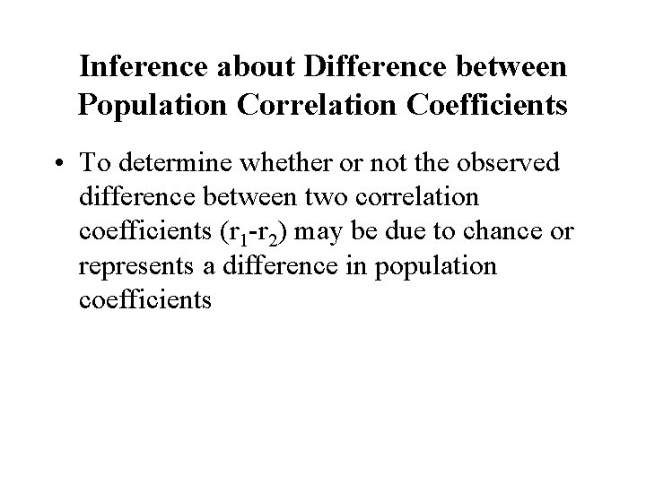 Inference about Difference between Population Correlation Coefficients • To determine whether or not the