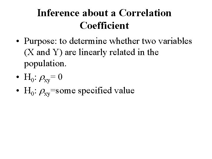 Inference about a Correlation Coefficient • Purpose: to determine whether two variables (X and