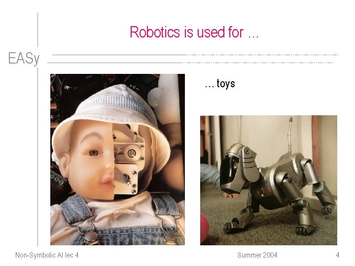 Robotics is used for … EASy … toys Non-Symbolic AI lec 4 Summer 2004
