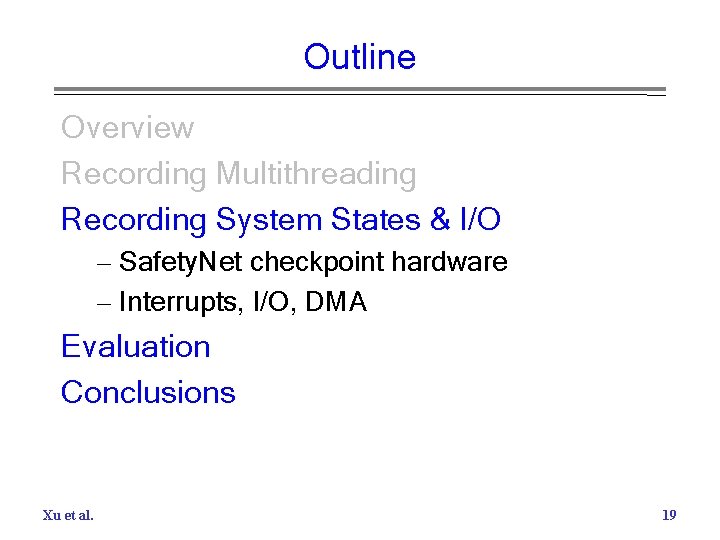Outline Overview Recording Multithreading Recording System States & I/O – Safety. Net checkpoint hardware