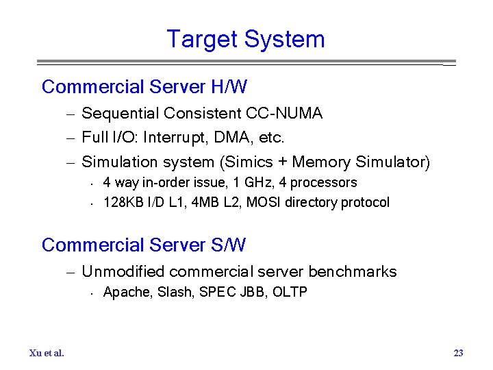 Target System Commercial Server H/W – Sequential Consistent CC-NUMA – Full I/O: Interrupt, DMA,