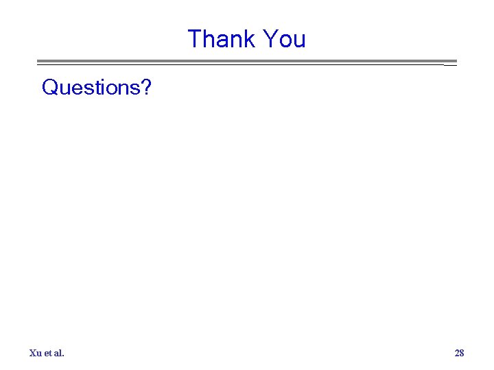 Thank You Questions? Xu et al. 28 