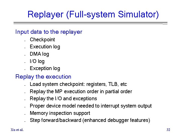 Replayer (Full-system Simulator) Input data to the replayer – – – Checkpoint Execution log