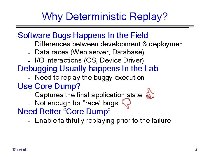 Why Deterministic Replay? Software Bugs Happens In the Field – – – Differences between