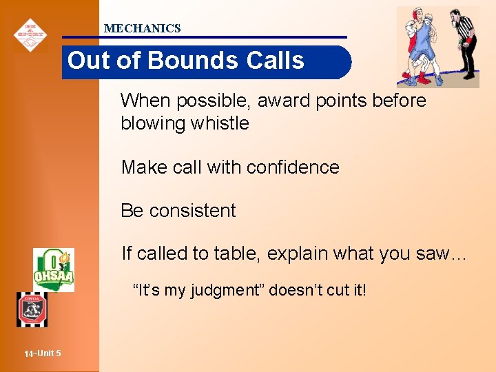 MECHANICS Out of Bounds Calls When possible, award points before blowing whistle Make call