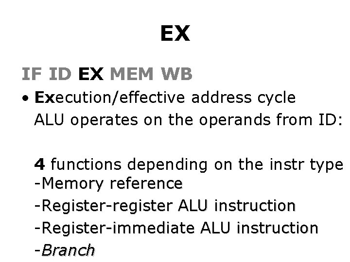 EX IF ID EX MEM WB • Execution/effective address cycle ALU operates on the
