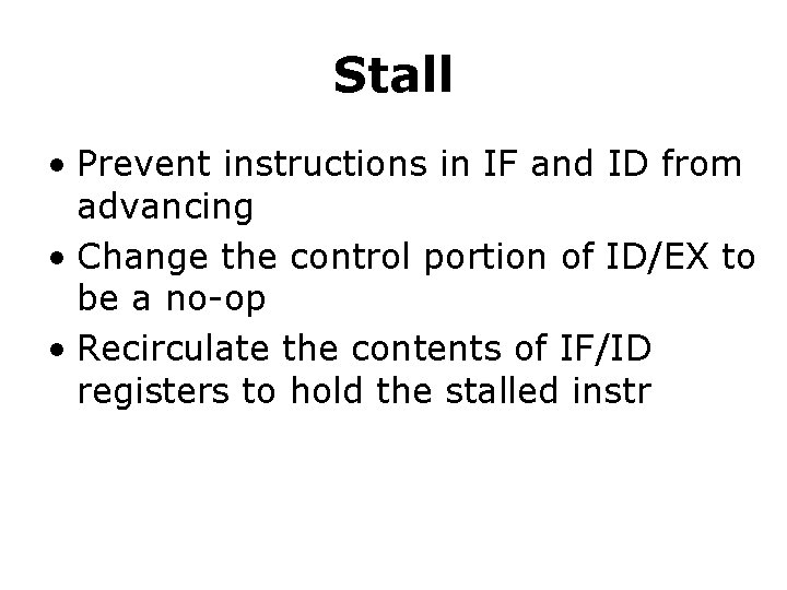 Stall • Prevent instructions in IF and ID from advancing • Change the control
