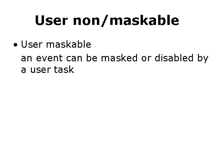 User non/maskable • User maskable an event can be masked or disabled by a
